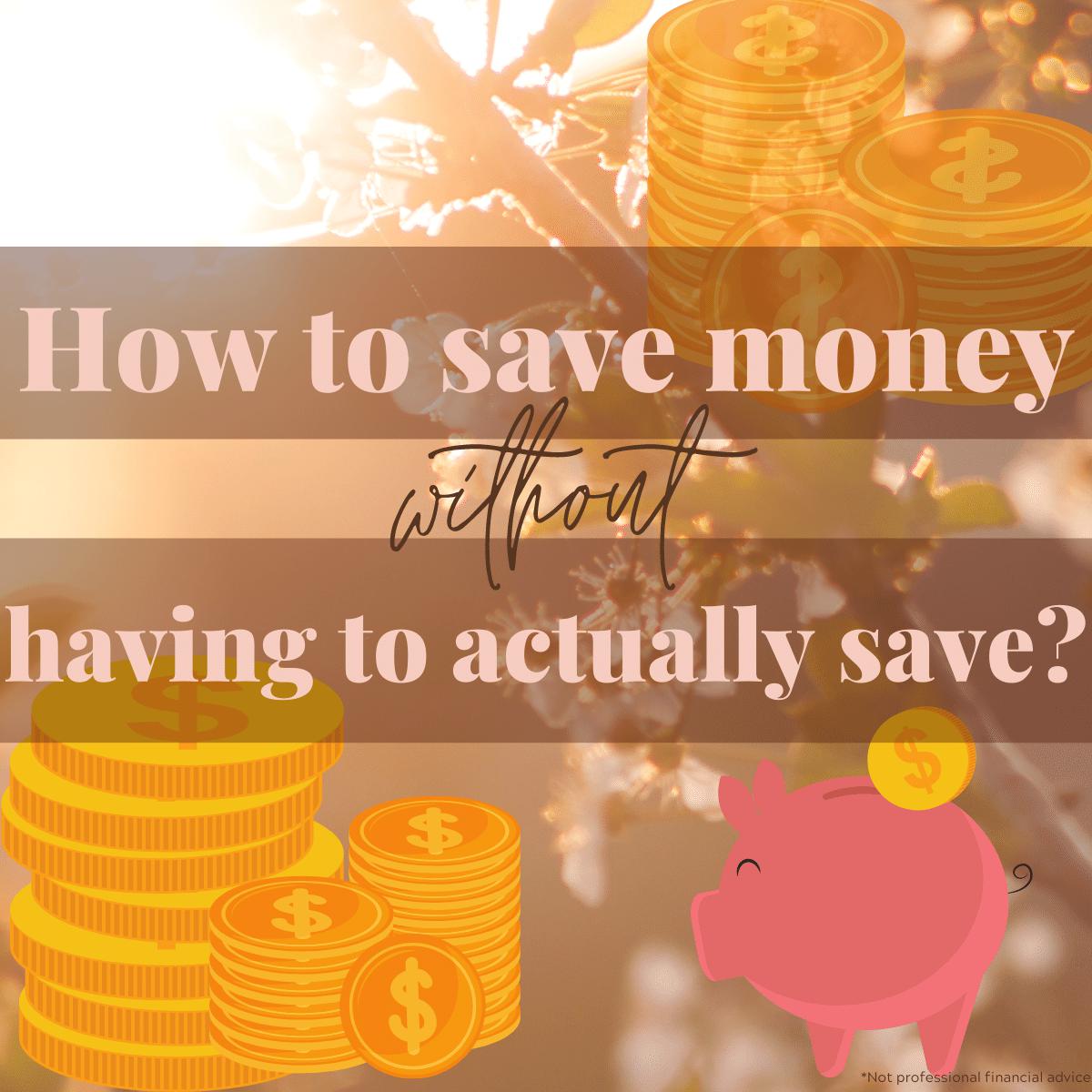 How to save money without saving money